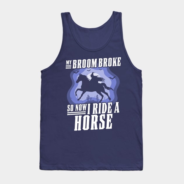 My Broom Broke So Now I Ride A Horse - Witch Riding Horse Halloween Tank Top by OrangeMonkeyArt